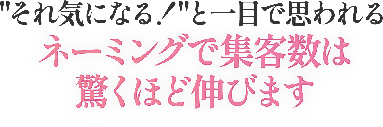 それ気になる！と一目で思われるネーミングで集客数は驚くほど伸びます