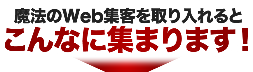 魔法のWeb集客を取り入れるとこんなに集まります！